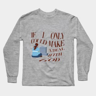 if i only could make a deal with god Long Sleeve T-Shirt